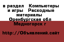  в раздел : Компьютеры и игры » Расходные материалы . Оренбургская обл.,Медногорск г.